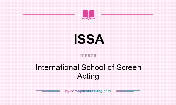 What does ISSA mean? It stands for International School of Screen Acting