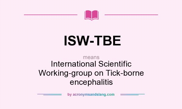 What does ISW-TBE mean? It stands for International Scientific Working-group on Tick-borne encephalitis
