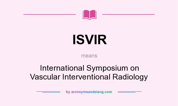 What does ISVIR mean? It stands for International Symposium on Vascular Interventional Radiology
