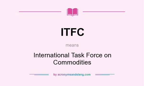 What does ITFC mean? It stands for International Task Force on Commodities