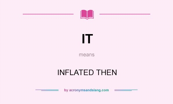 What does IT mean? It stands for INFLATED THEN