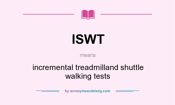 What does ISWT mean? It stands for incremental treadmilland shuttle walking tests