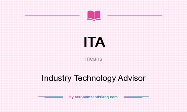 What does ITA mean? It stands for Industry Technology Advisor