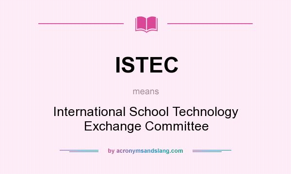 What does ISTEC mean? It stands for International School Technology Exchange Committee