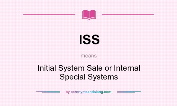 What does ISS mean? It stands for Initial System Sale or Internal Special Systems