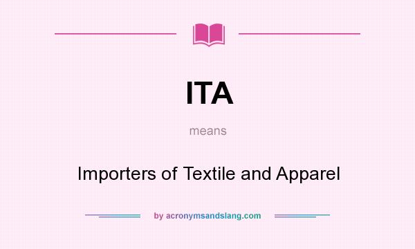 What does ITA mean? It stands for Importers of Textile and Apparel