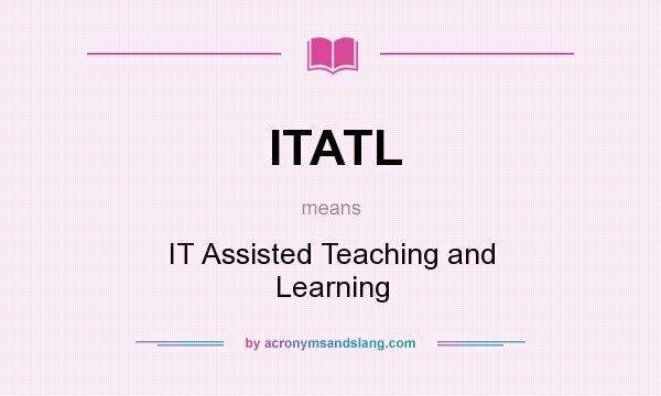 What does ITATL mean? It stands for IT Assisted Teaching and Learning