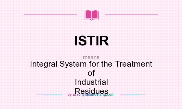 What does ISTIR mean? It stands for Integral System for the Treatment of Industrial Residues