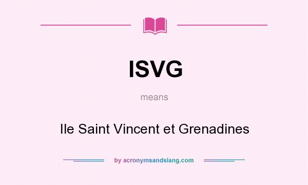 What does ISVG mean? It stands for Ile Saint Vincent et Grenadines
