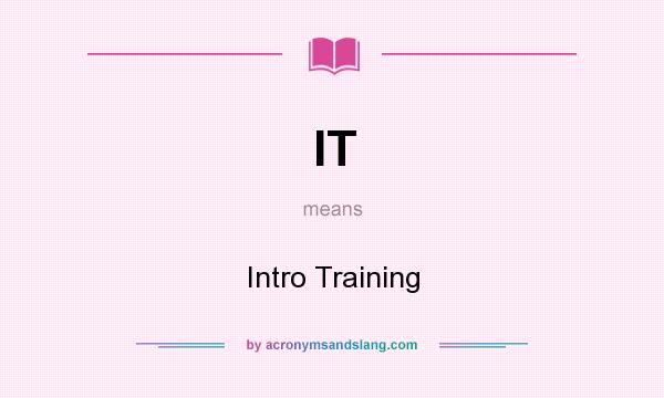 What does IT mean? It stands for Intro Training