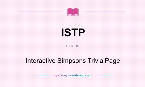 What does ISTP mean? It stands for Interactive Simpsons Trivia Page