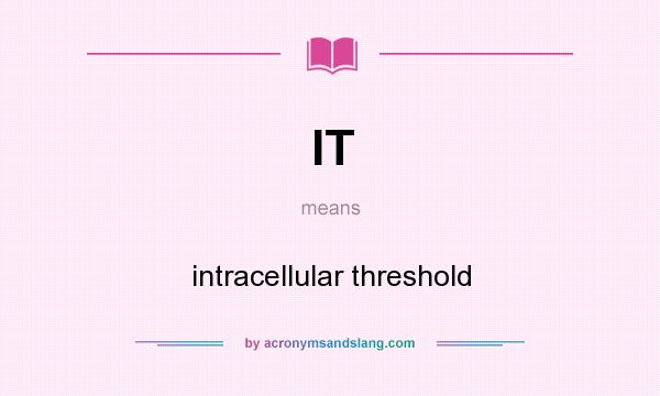 What does IT mean? It stands for intracellular threshold