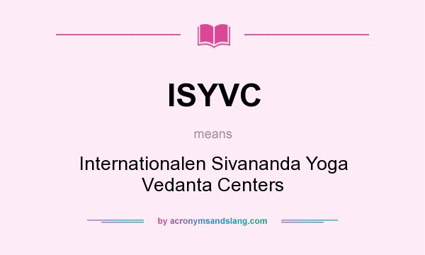 What does ISYVC mean? It stands for Internationalen Sivananda Yoga Vedanta Centers