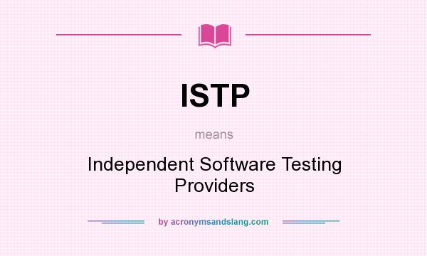 What does ISTP mean? It stands for Independent Software Testing Providers