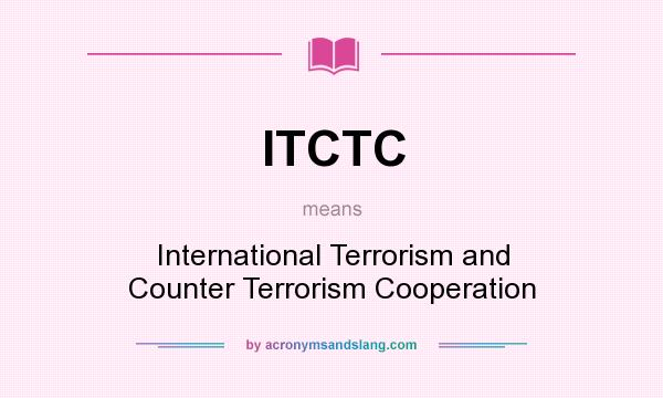What does ITCTC mean? It stands for International Terrorism and Counter Terrorism Cooperation