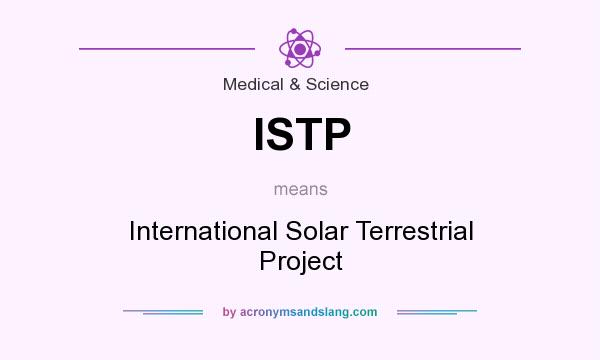 What does ISTP mean? It stands for International Solar Terrestrial Project