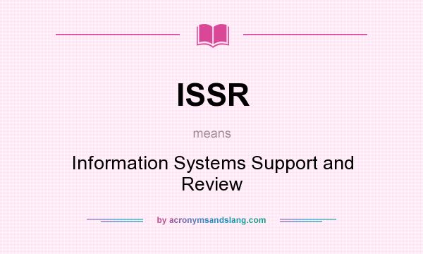 What does ISSR mean? It stands for Information Systems Support and Review