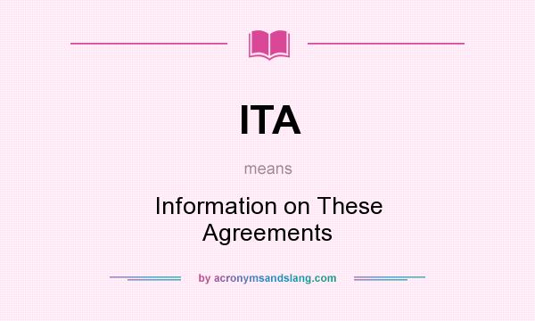 What does ITA mean? It stands for Information on These Agreements