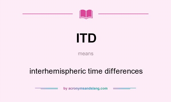 What does ITD mean? It stands for interhemispheric time differences