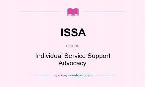 What does ISSA mean? It stands for Individual Service Support Advocacy