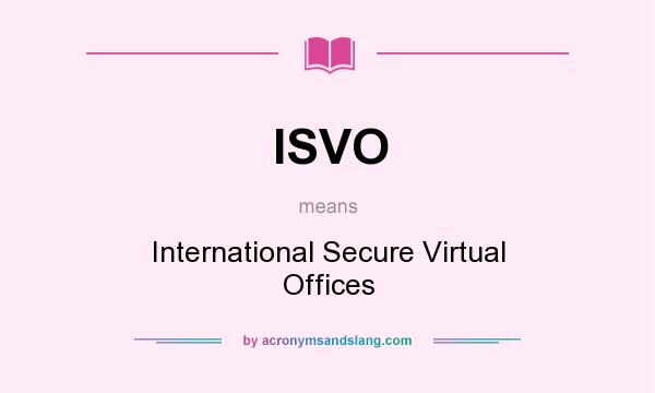 What does ISVO mean? It stands for International Secure Virtual Offices