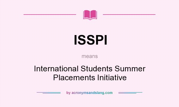 What does ISSPI mean? It stands for International Students Summer Placements Initiative