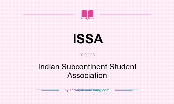 What does ISSA mean? It stands for Indian Subcontinent Student Association