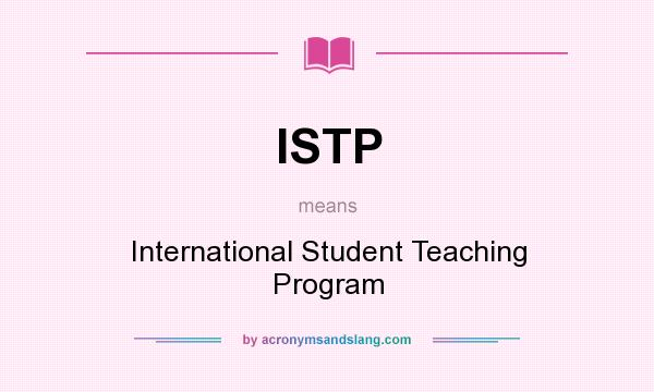What does ISTP mean? It stands for International Student Teaching Program