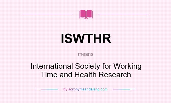 What does ISWTHR mean? It stands for International Society for Working Time and Health Research