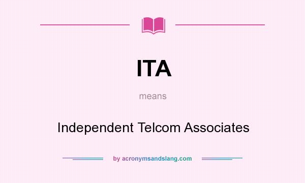 What does ITA mean? It stands for Independent Telcom Associates
