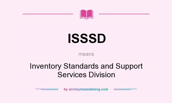 What does ISSSD mean? It stands for Inventory Standards and Support Services Division