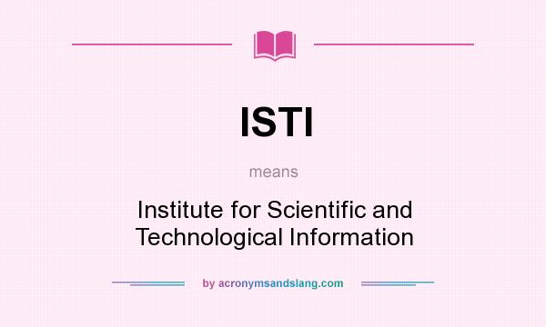 What does ISTI mean? It stands for Institute for Scientific and Technological Information