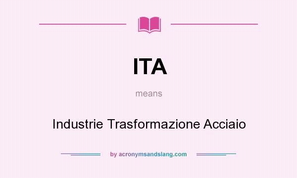 What does ITA mean? It stands for Industrie Trasformazione Acciaio