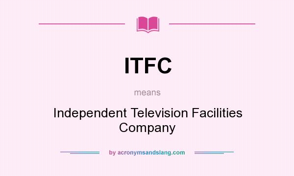 What does ITFC mean? It stands for Independent Television Facilities Company
