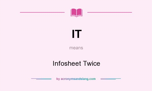 What does IT mean? It stands for Infosheet Twice