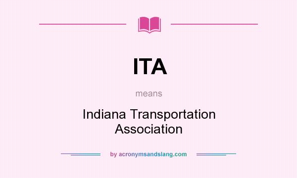 What does ITA mean? It stands for Indiana Transportation Association