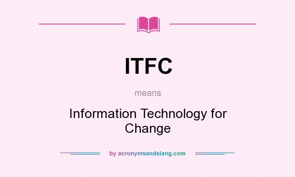 What does ITFC mean? It stands for Information Technology for Change