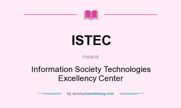 What does ISTEC mean? It stands for Information Society Technologies Excellency Center