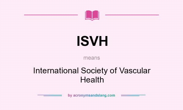 What does ISVH mean? It stands for International Society of Vascular Health