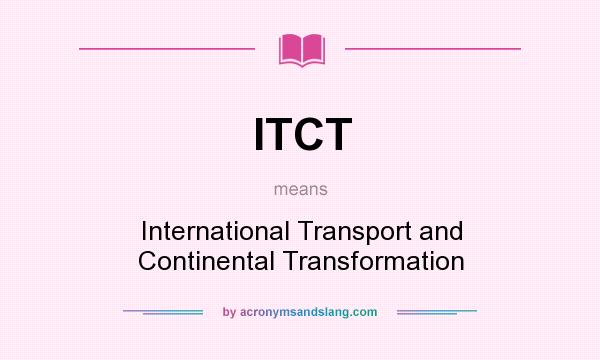 What does ITCT mean? It stands for International Transport and Continental Transformation