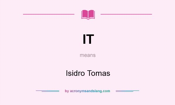 What does IT mean? It stands for Isidro Tomas