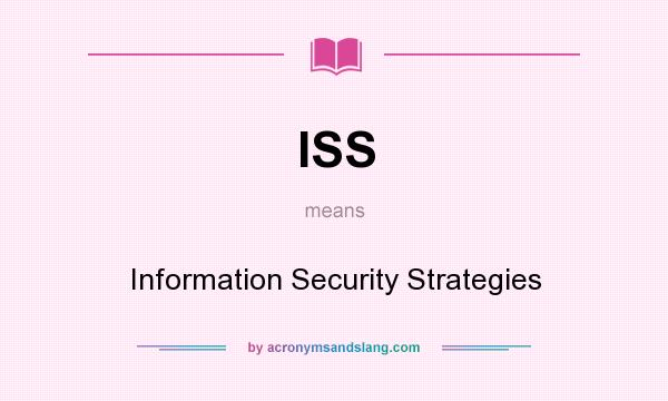 What does ISS mean? It stands for Information Security Strategies