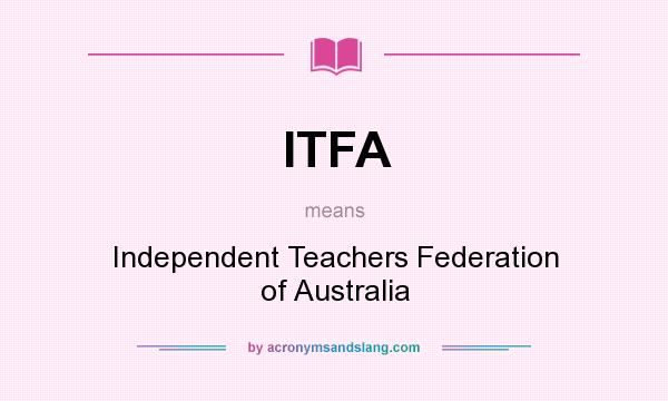 What does ITFA mean? It stands for Independent Teachers Federation of Australia