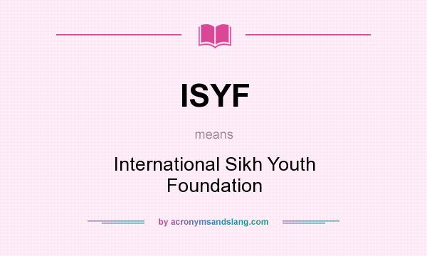 What does ISYF mean? It stands for International Sikh Youth Foundation
