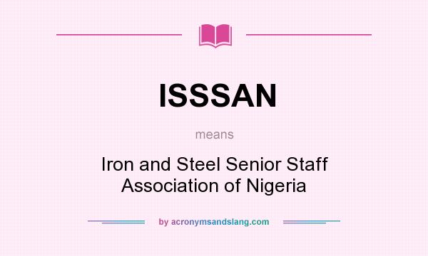 What does ISSSAN mean? It stands for Iron and Steel Senior Staff Association of Nigeria