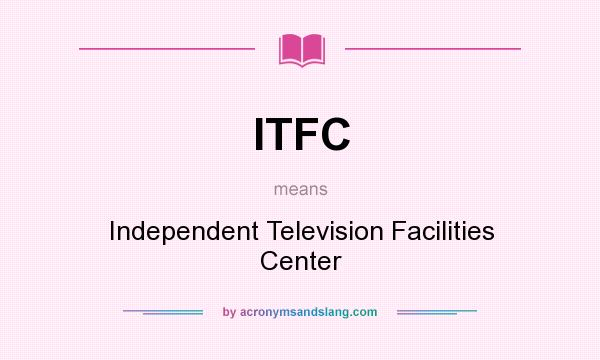 What does ITFC mean? It stands for Independent Television Facilities Center