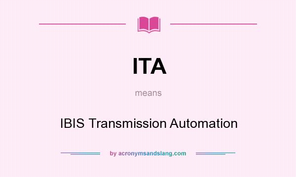 What does ITA mean? It stands for IBIS Transmission Automation