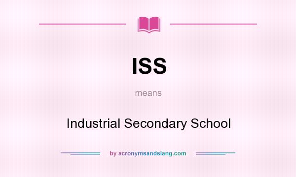 What does ISS mean? It stands for Industrial Secondary School