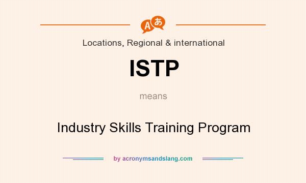 What does ISTP mean? It stands for Industry Skills Training Program