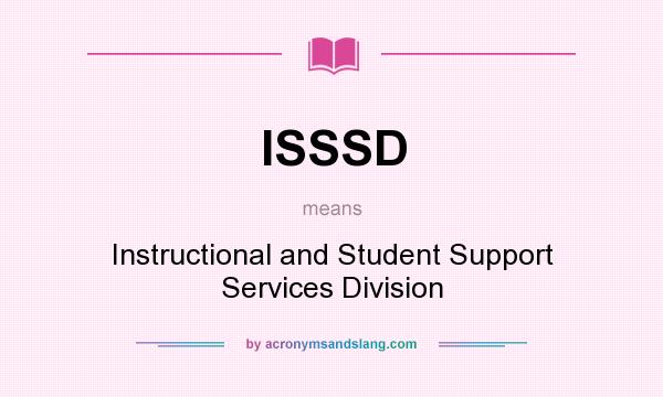 What does ISSSD mean? It stands for Instructional and Student Support Services Division